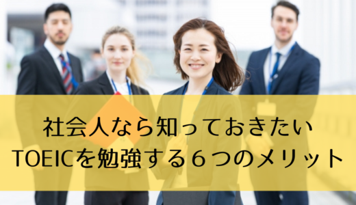 社会人なら知っておきたいTOEICを勉強する6つのメリット