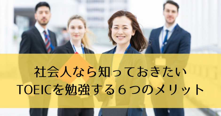 社会人なら知っておきたいTOEICを勉強する６つのメリット