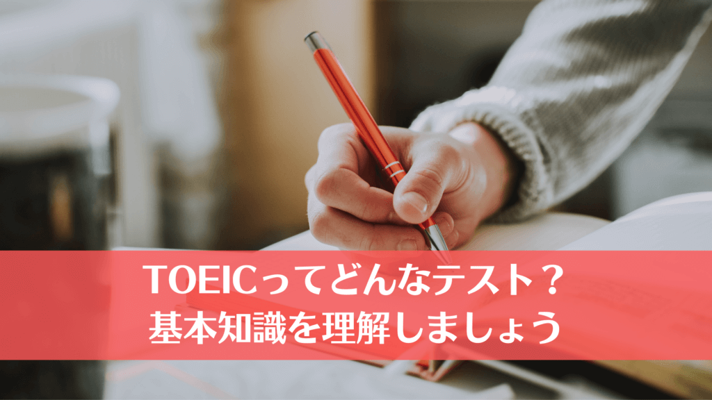 TOEICってどんなテスト？基本知識を理解しましょう