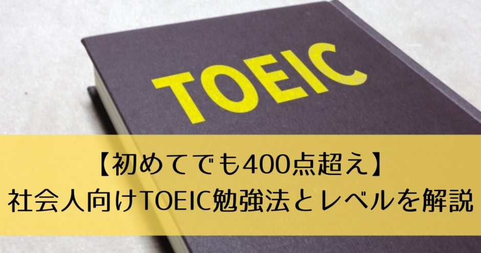 【初めてでも400点超え】社会人向けTOEIC勉強法とレベルを解説