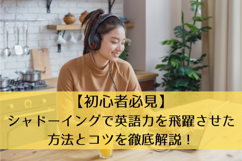 【初心者必見】シャドーイングで英語力を爆上げさせた方法とコツを徹底解説！