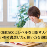 【TOEIC500点レベルを目指す人へ】正しい参考書選び方と使い方を徹底解説