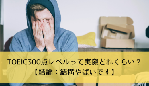 TOEIC300点レベルって実際どれくらい？【結論：結構やばいです】