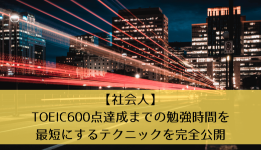 【社会人】TOEIC600点達成までの勉強時間を最短にするテクニックを完全公開