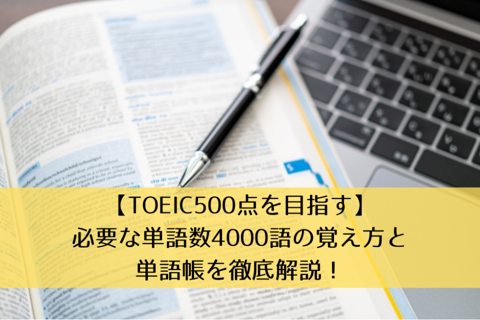 【TOEIC500点を目指す】必要な単語数4000語の覚え方と単語帳を徹底解説！