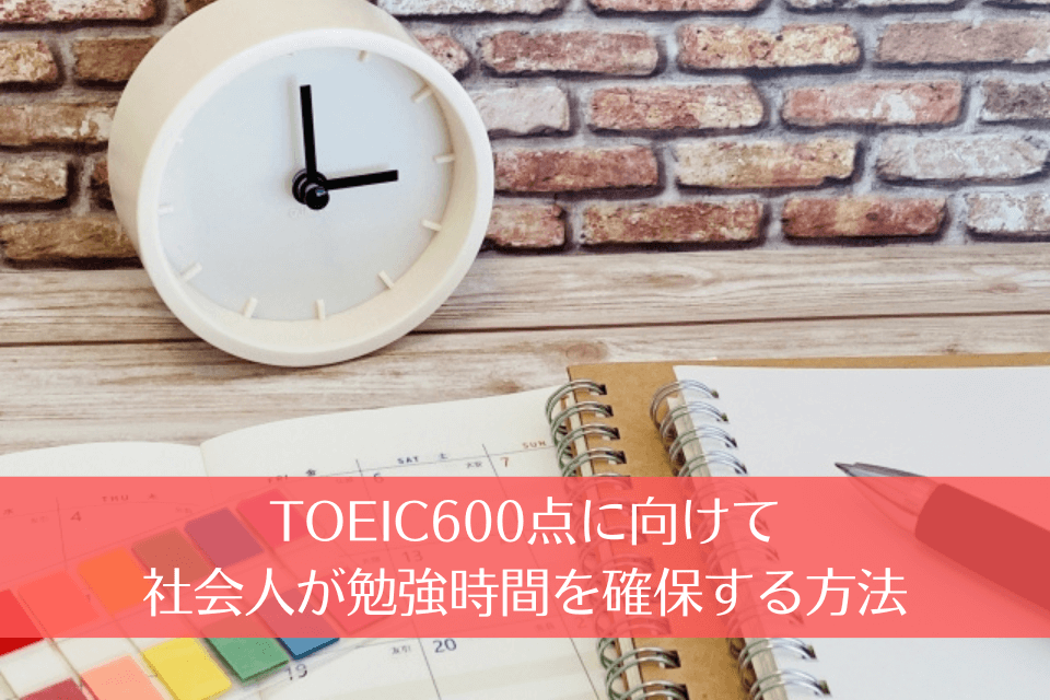 TOEIC600点に向けて社会人が勉強時間を確保する方法