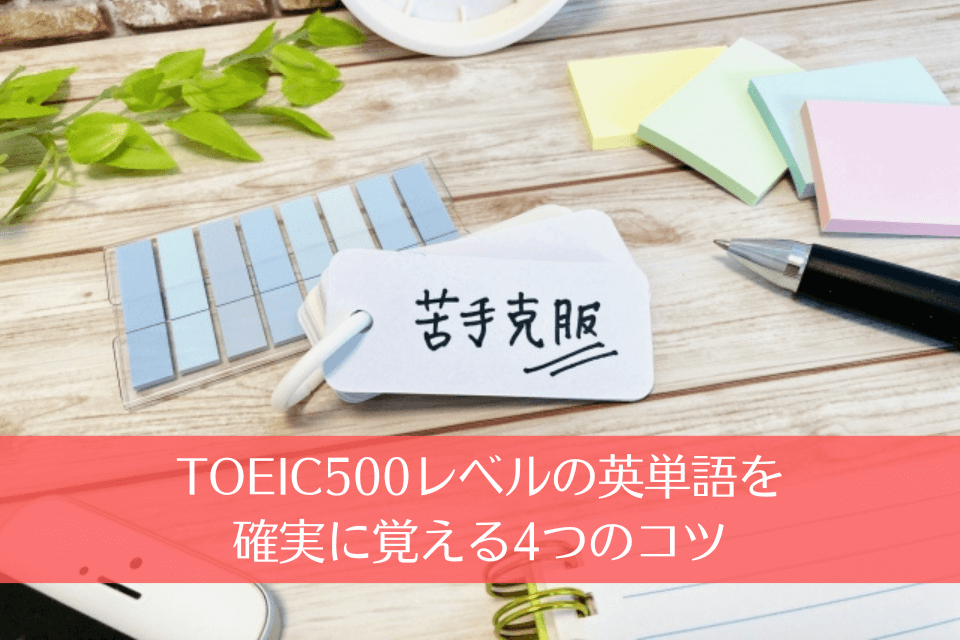 TOEIC500レベルの英単語を確実に覚える4つのコツ