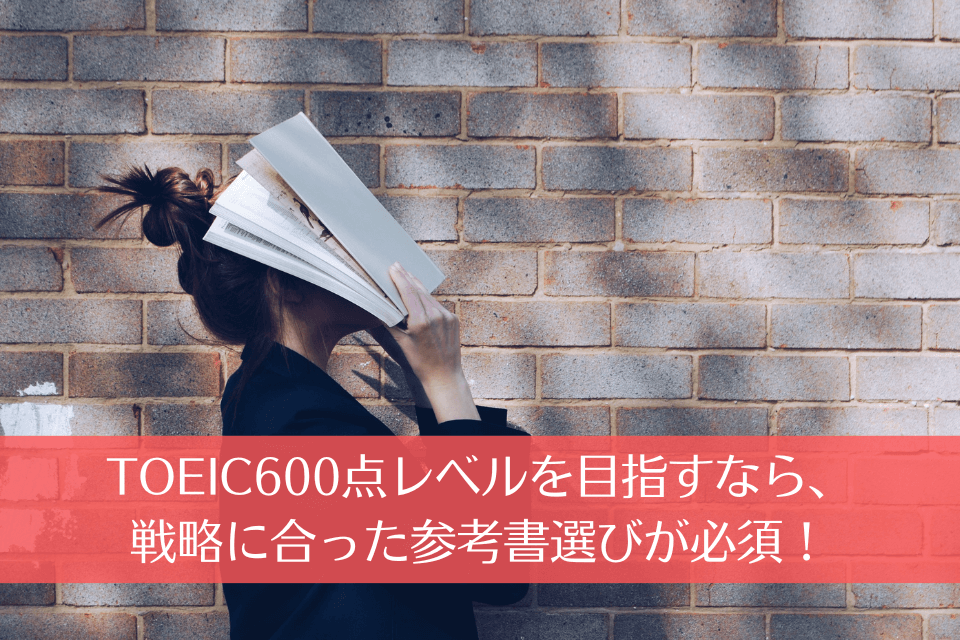 TOEIC600点レベルを目指すなら、戦略に合った参考書選びが必須！