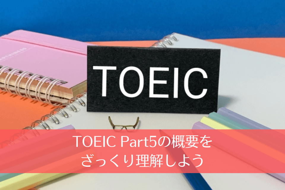 TOEIC Part5の概要をざっくり理解しよう