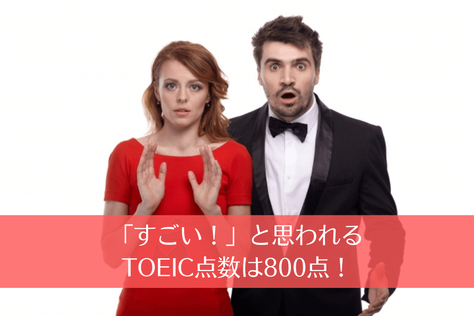 「すごい！」と思われるTOEIC点数は800点！