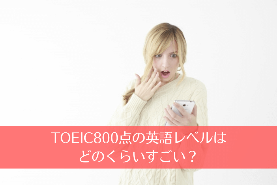 TOEIC800点の英語レベルはどのくらいすごい？