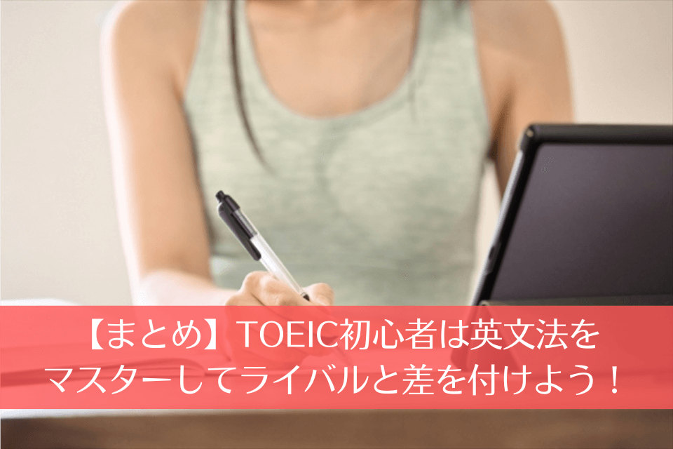 【まとめ】TOEIC初心者は英文法をマスターしてライバルと差を付けよう！